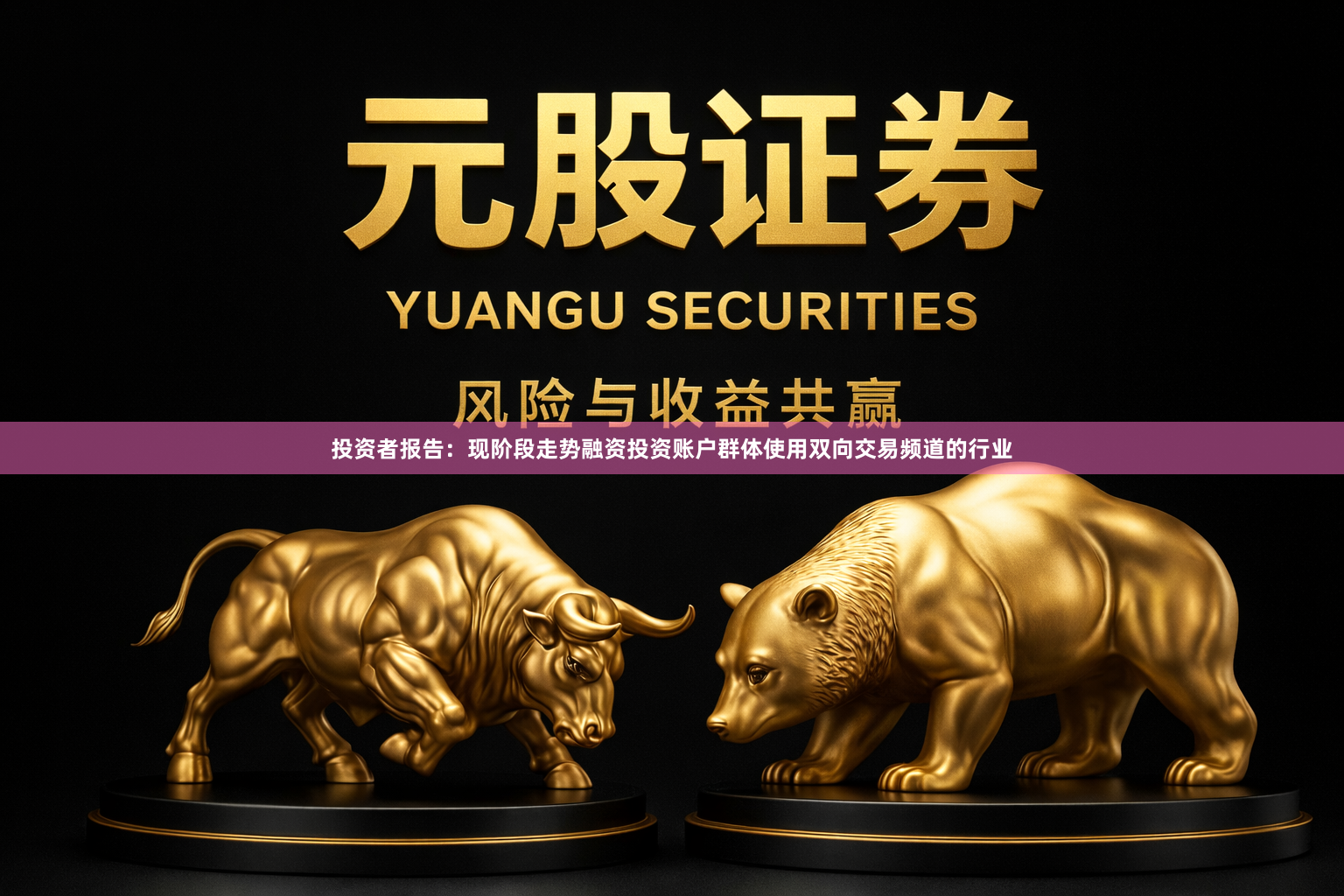投资者报告：现阶段走势融资投资账户群体使用双向交易频道的行业